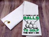 Golf Towel - It takes Balls to Golf like I Do